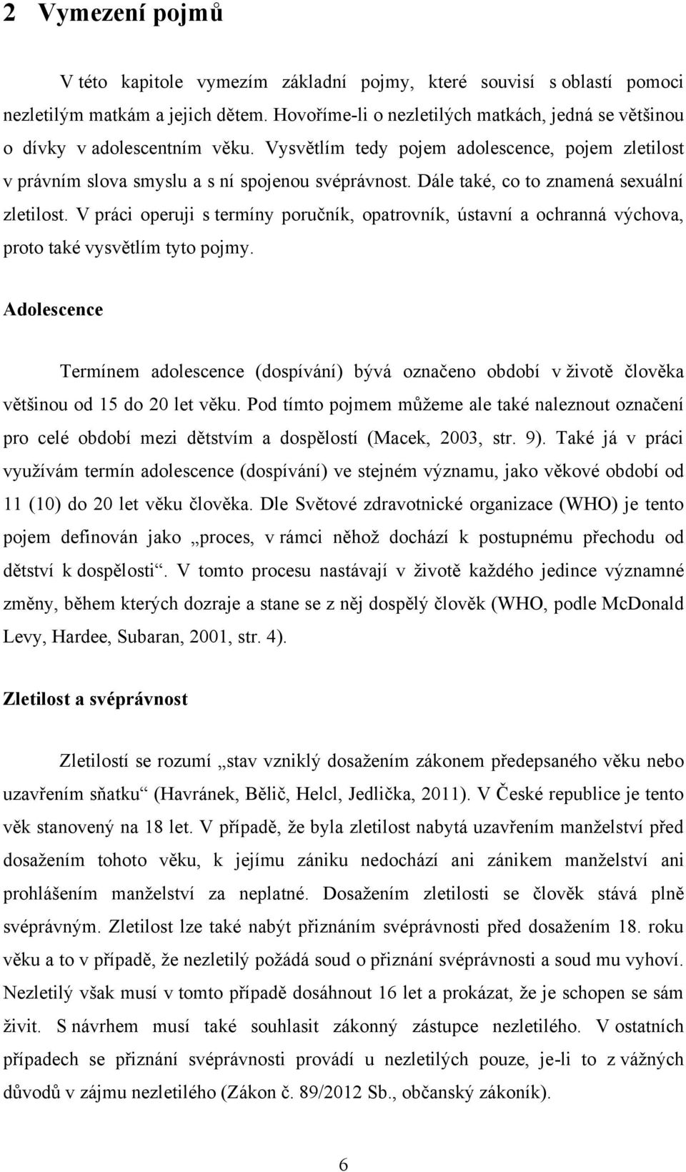 Dále také, co to znamená sexuální zletilost. V práci operuji s termíny poručník, opatrovník, ústavní a ochranná výchova, proto také vysvětlím tyto pojmy.