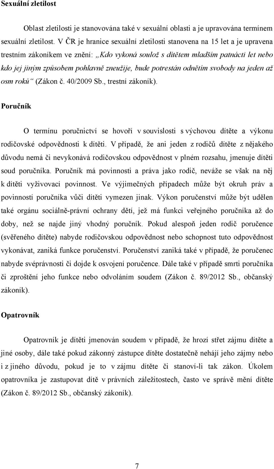 potrestán odnětím svobody na jeden až osm roků (Zákon č. 40/2009 Sb., trestní zákoník).