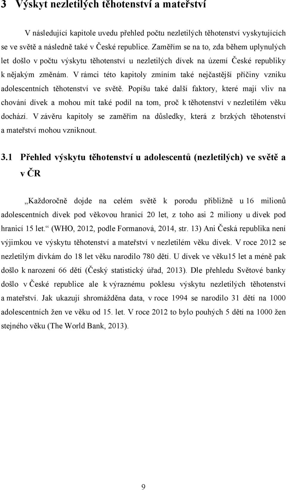 V rámci této kapitoly zmíním také nejčastější příčiny vzniku adolescentních těhotenství ve světě.