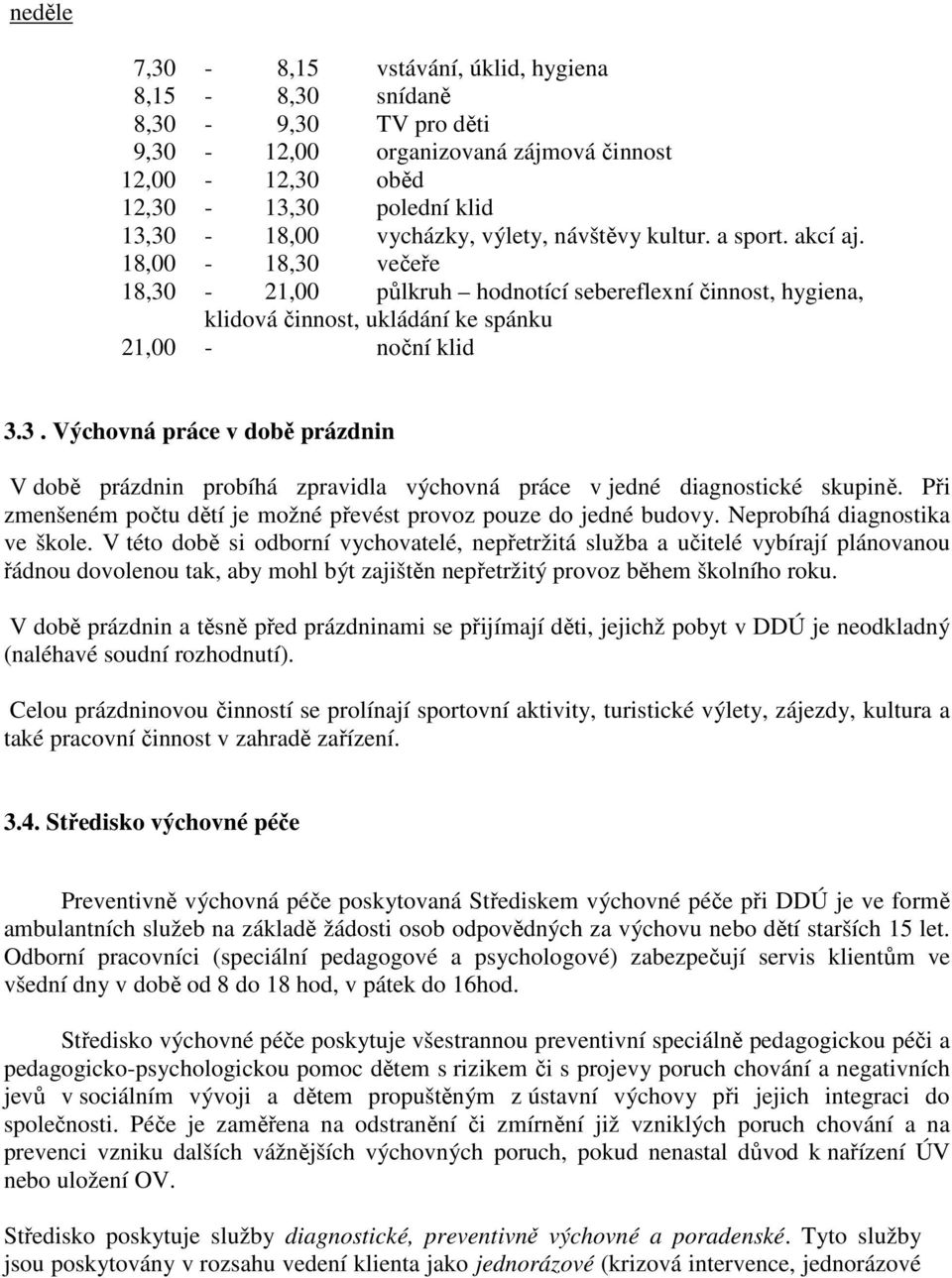 Při zmenšeném počtu dětí je možné převést provoz pouze do jedné budovy. Neprobíhá diagnostika ve škole.