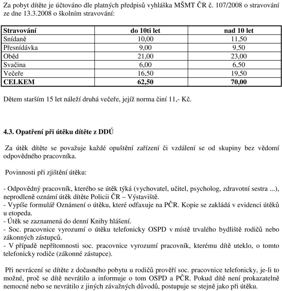 náleží druhá večeře, jejíž norma činí 11,- Kč. 4.3. Opatření při útěku dítěte z DDÚ Za útěk dítěte se považuje každé opuštění zařízení či vzdálení se od skupiny bez vědomí odpovědného pracovníka.