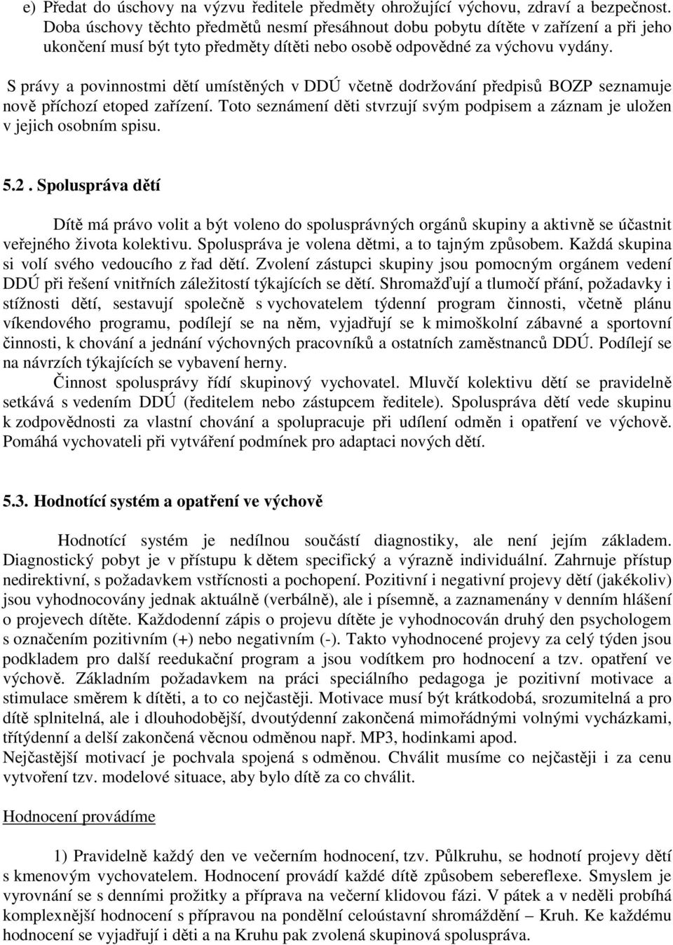 S právy a povinnostmi dětí umístěných v DDÚ včetně dodržování předpisů BOZP seznamuje nově příchozí etoped zařízení.