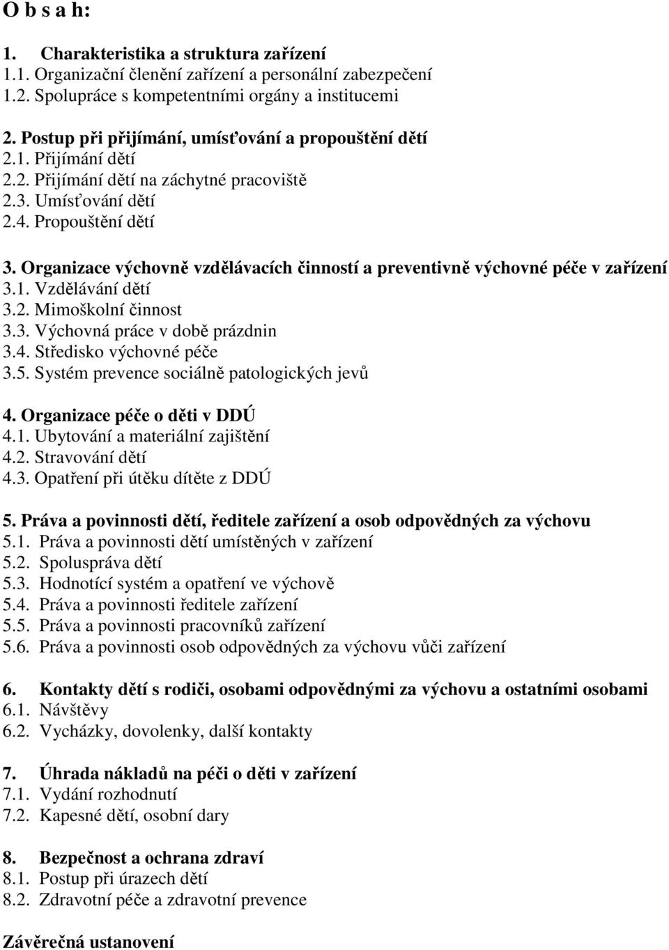 Organizace výchovně vzdělávacích činností a preventivně výchovné péče v zařízení 3.1. Vzdělávání dětí 3.2. Mimoškolní činnost 3.3. Výchovná práce v době prázdnin 3.4. Středisko výchovné péče 3.5.