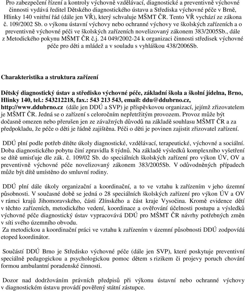 o výkonu ústavní výchovy nebo ochranné výchovy ve školských zařízeních a o preventivně výchovné péči ve školských zařízeních novelizovaný zákonem 383/2005Sb., dále z Metodického pokynu MŠMT ČR č.j.