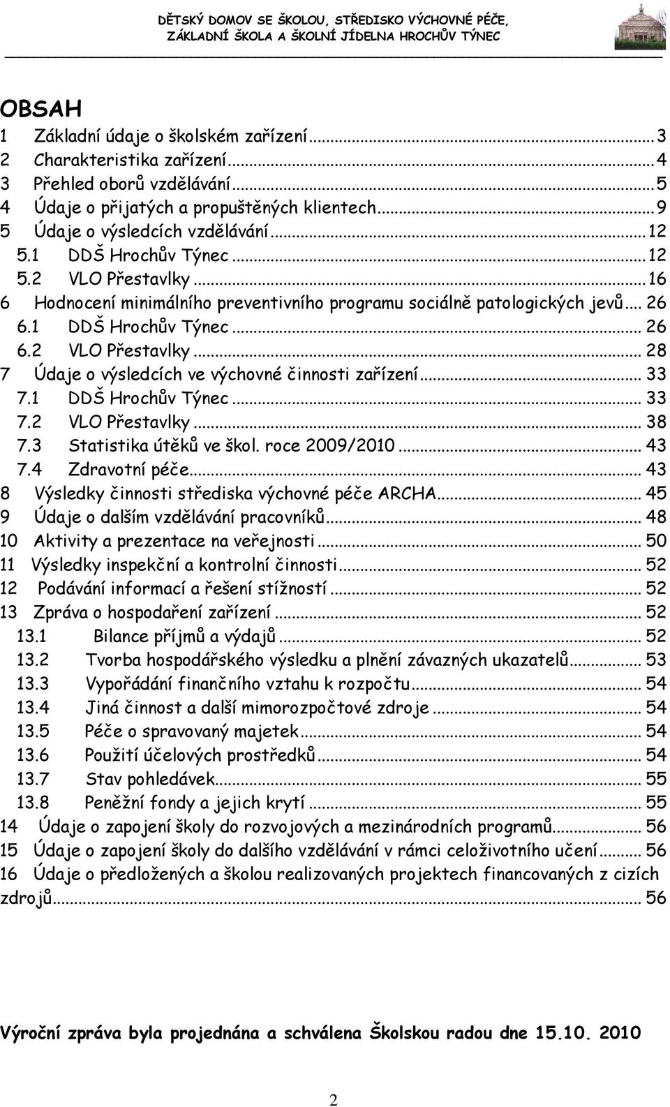 .. 33 7.1 DDŠ Hrochův Týnec... 33 7.2 VLO Přestavlky... 38 7.3 Statistika útěků ve škol. roce 2009/2010... 43 7.4 Zdravotní péče... 43 8 Výsledky činnosti střediska výchovné péče ARCHA.