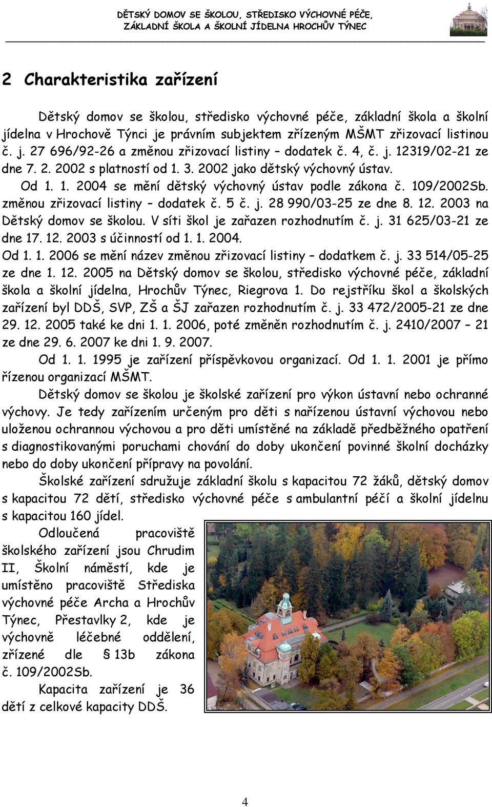 5 č. j. 28 990/03-25 ze dne 8. 12. 2003 na Dětský domov se školou. V síti škol je zařazen rozhodnutím č. j. 31 625/03-21 ze dne 17. 12. 2003 s účinností od 1. 1. 2004. Od 1. 1. 2006 se mění název změnou zřizovací listiny dodatkem č.