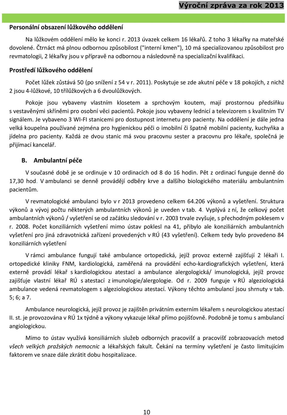 Prostředí lůžkového oddělení Počet lůžek zůstává 50 (po snížení z 54 v r. 2011). Poskytuje se zde akutní péče v 18 pokojích, z nichž 2 jsou 4-lůžkové, 10 třílůžkových a 6 dvoulůžkových.