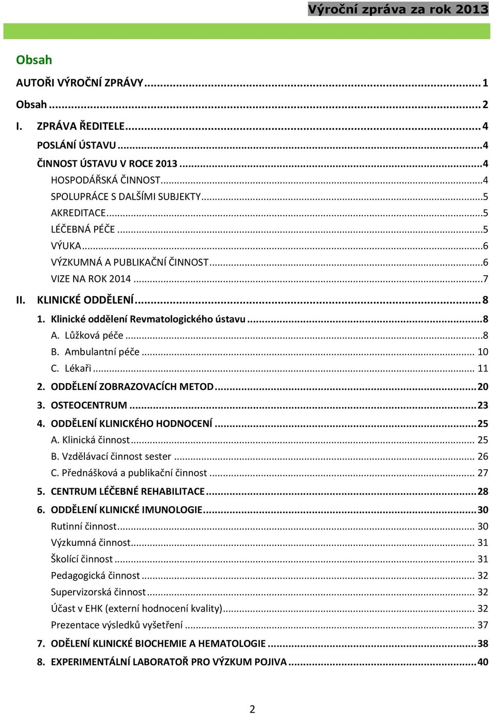 Ambulantní péče... 10 C. Lékaři... 11 2. ODDĚLENÍ ZOBRAZOVACÍCH METOD... 20 3. OSTEOCENTRUM... 23 4. ODDĚLENÍ KLINICKÉHO HODNOCENÍ... 25 A. Klinická činnost... 25 B. Vzdělávací činnost sester... 26 C.