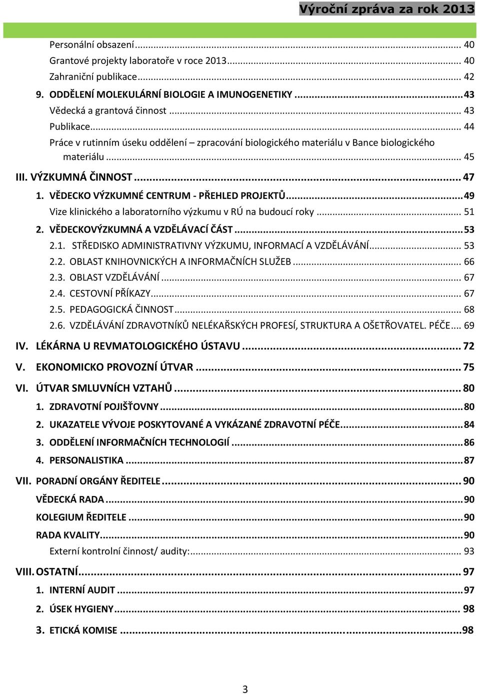 .. 49 Vize klinického a laboratorního výzkumu v RÚ na budoucí roky... 51 2. VĚDECKOVÝZKUMNÁ A VZDĚLÁVACÍ ČÁST... 53 2.1. STŘEDISKO ADMINISTRATIVNY VÝZKUMU, INFORMACÍ A VZDĚLÁVÁNÍ... 53 2.2. OBLAST KNIHOVNICKÝCH A INFORMAČNÍCH SLUŽEB.