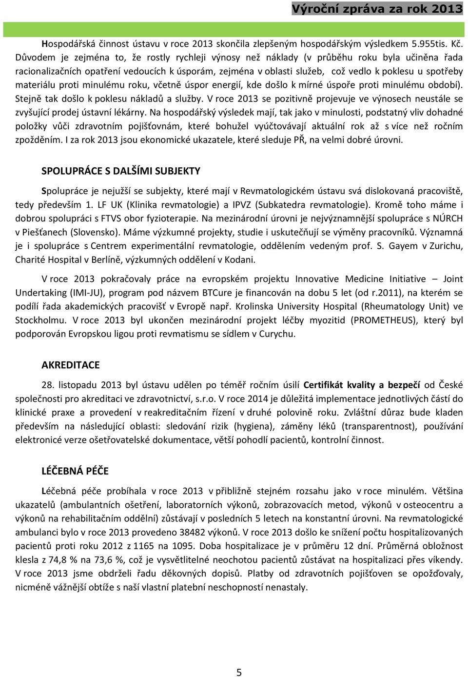 materiálu proti minulému roku, včetně úspor energií, kde došlo k mírné úspoře proti minulému období). Stejně tak došlo k poklesu nákladů a služby.