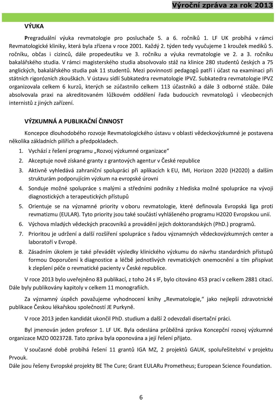 V rámci magisterského studia absolvovalo stáž na klinice 280 studentů českých a 75 anglických, bakalářského studia pak 11 studentů.