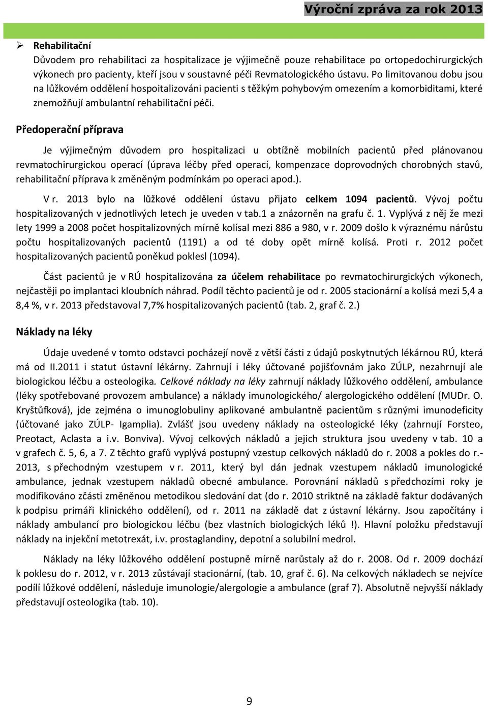 Předoperační příprava Je výjimečným důvodem pro hospitalizaci u obtížně mobilních pacientů před plánovanou revmatochirurgickou operací (úprava léčby před operací, kompenzace doprovodných chorobných