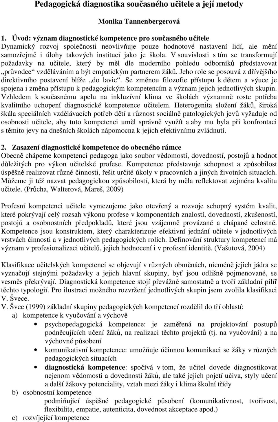 V souvislosti s tím se transformují požadavky na učitele, který by měl dle moderního pohledu odborníků představovat průvodce vzděláváním a být empatickým partnerem žáků.