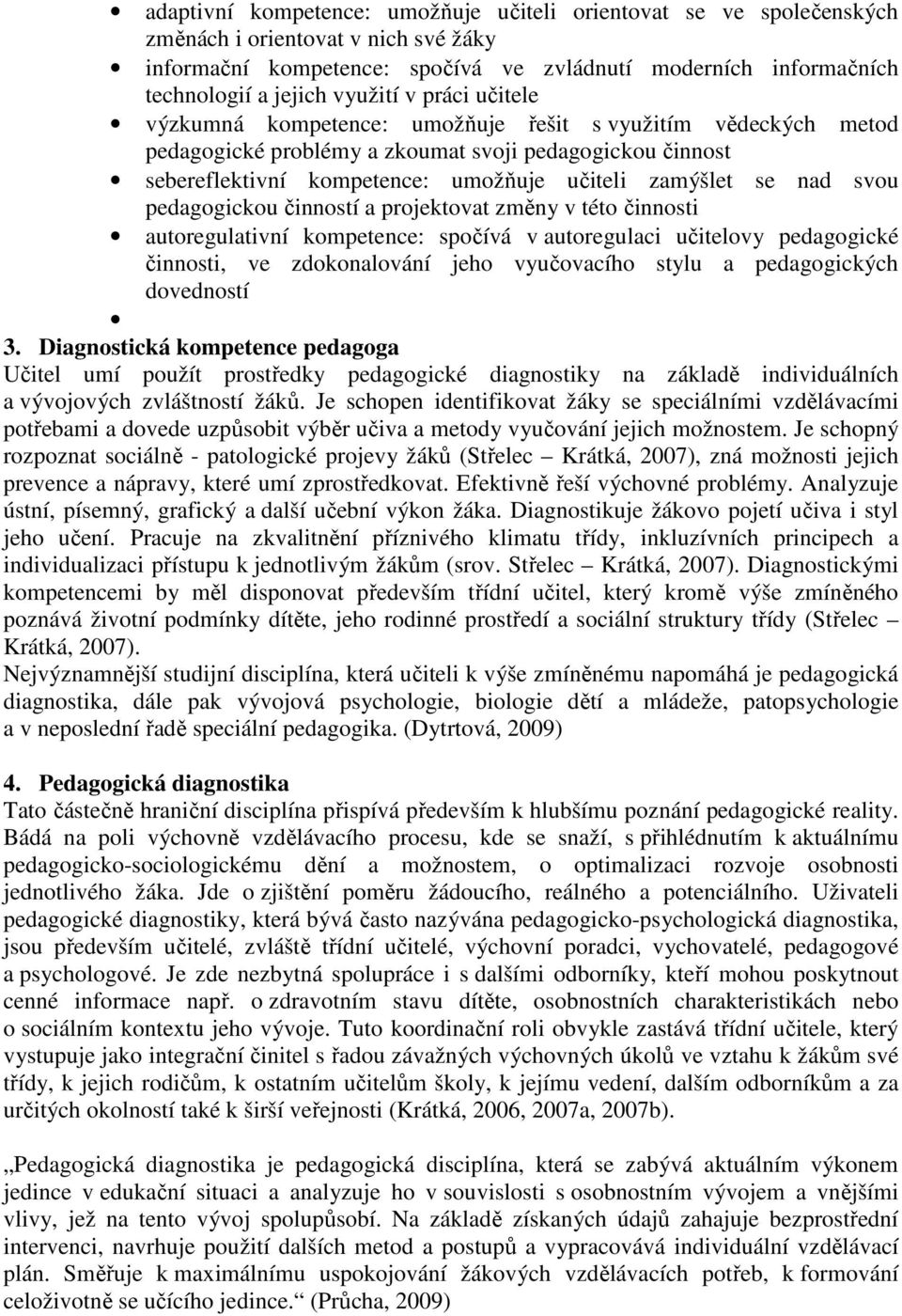 se nad svou pedagogickou činností a projektovat změny v této činnosti autoregulativní kompetence: spočívá v autoregulaci učitelovy pedagogické činnosti, ve zdokonalování jeho vyučovacího stylu a