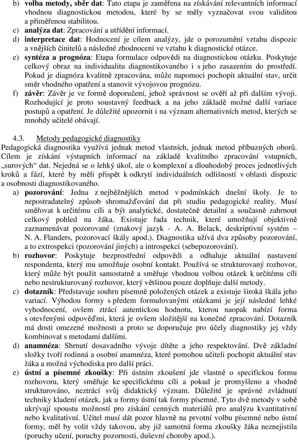 d) interpretace dat: Hodnocení je cílem analýzy, jde o porozumění vztahu dispozic a vnějších činitelů a následné zhodnocení ve vztahu k diagnostické otázce.