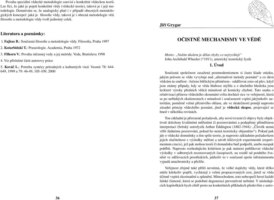 Literatura a poznámky: l. Fajkus B.: Současná filosofie a metodologie vědy. Filosofia, Praha 1997 Jiří Grygar OČISTNÉ MECHANISMY VE VĚDĚ 2. Kotarbiński T.: Praxeologie. Academia, Praha 1972 3.