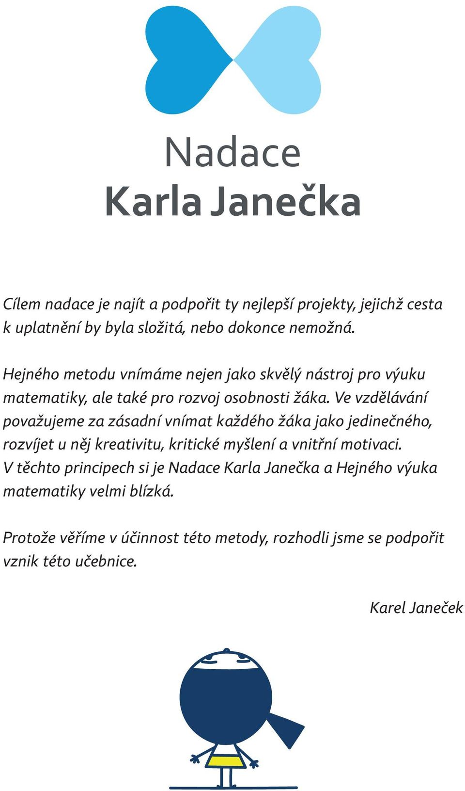 Ve vzdělávání považujeme za zásadní vnímat každého žáka jako jedinečného, rozvíjet u něj kreativitu, kritické myšlení a vnitřní motivaci.