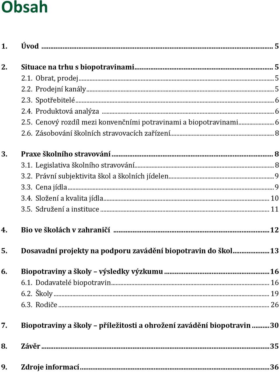 ..9 3.4. Složení a kvalita jídla... 10 3.5. Sdružení a instituce... 11 4. Bio ve školách v zahraničí...12 5. Dosavadní projekty na podporu zavádění biopotravin do škol...13 6.