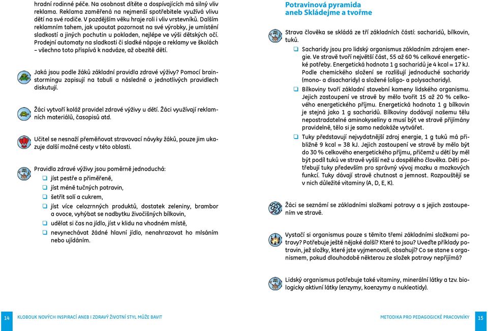 Prodejní automaty na sladkosti či sladké nápoje a reklamy ve školách všechno toto přispívá k nadváze, až obezitě dětí. Jaká jsou podle žáků základní pravidla zdravé výživy?