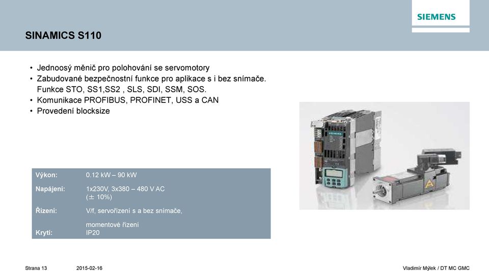 Komunikace PROFIBUS, PROFINET, USS a CAN Provedení blocksize Výkon: Napájení: Řízení: