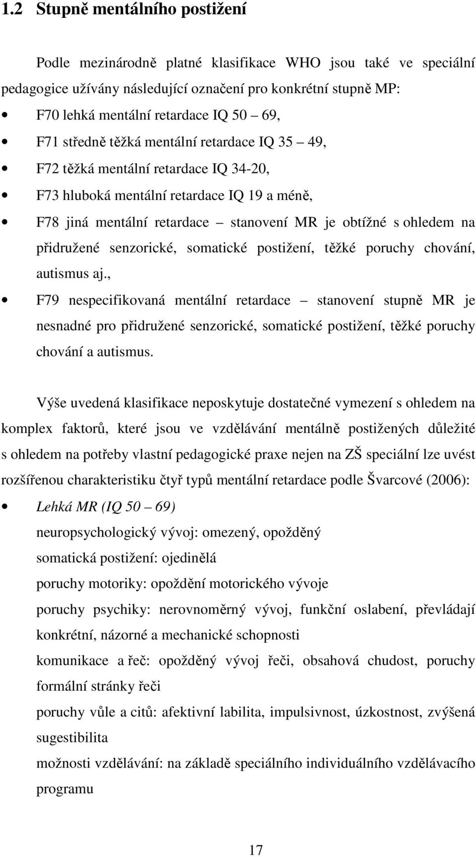 přidružené senzorické, somatické postižení, těžké poruchy chování, autismus aj.
