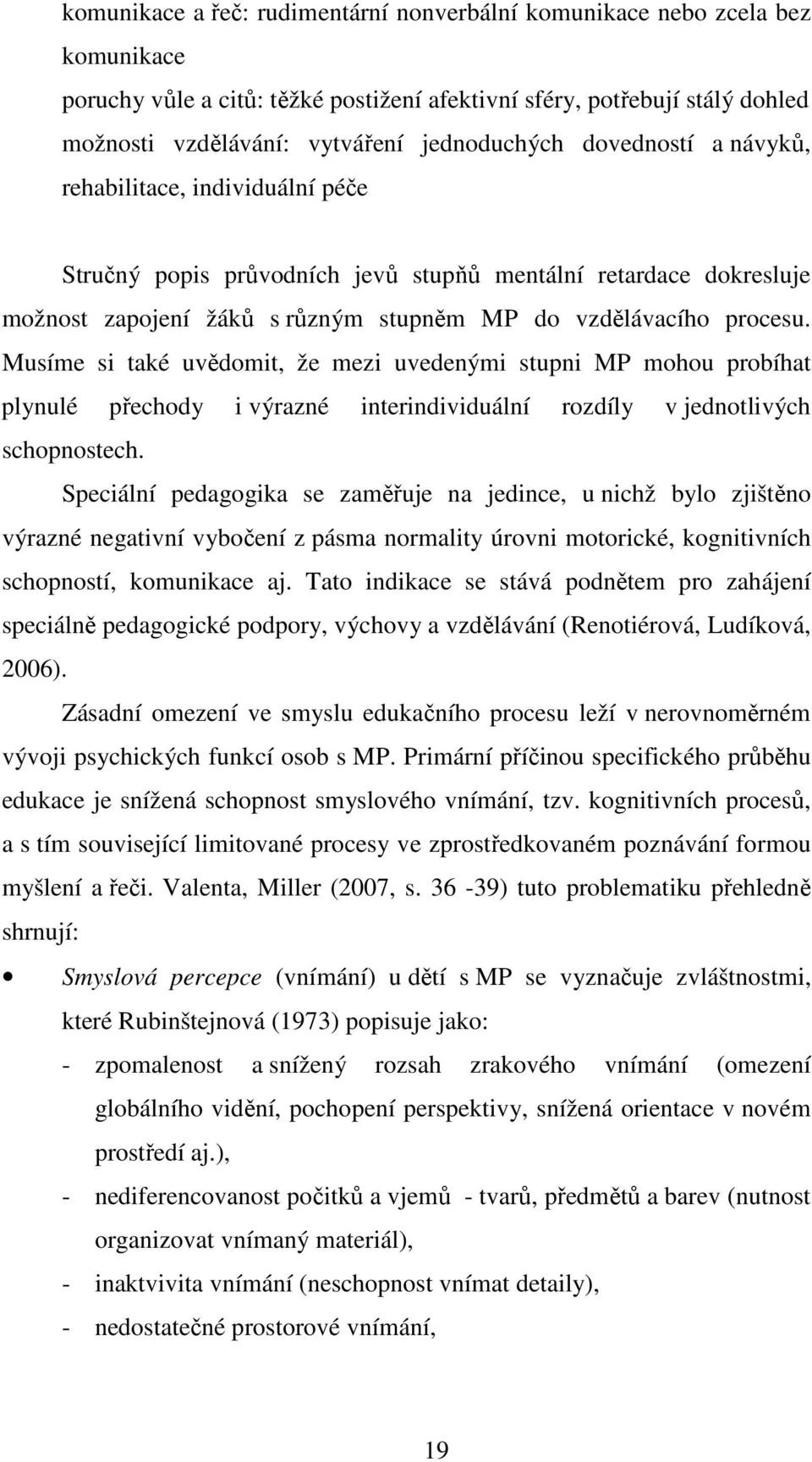 Musíme si také uvědomit, že mezi uvedenými stupni MP mohou probíhat plynulé přechody i výrazné interindividuální rozdíly v jednotlivých schopnostech.