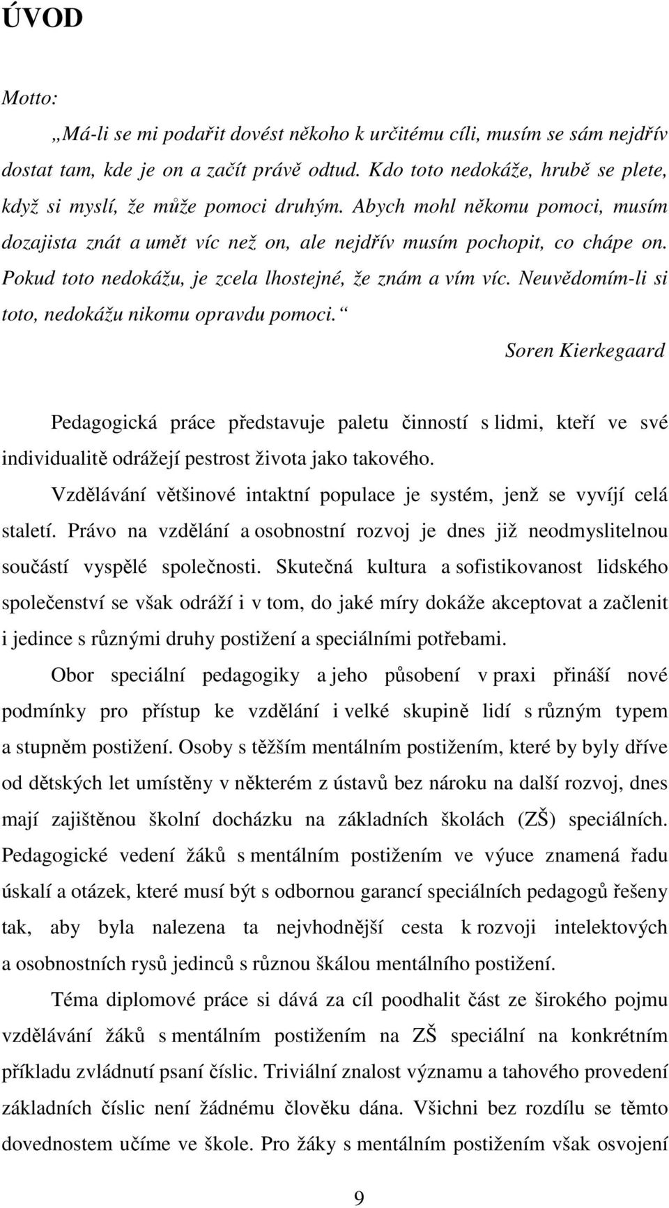 Neuvědomím-li si toto, nedokážu nikomu opravdu pomoci. Soren Kierkegaard Pedagogická práce představuje paletu činností s lidmi, kteří ve své individualitě odrážejí pestrost života jako takového.