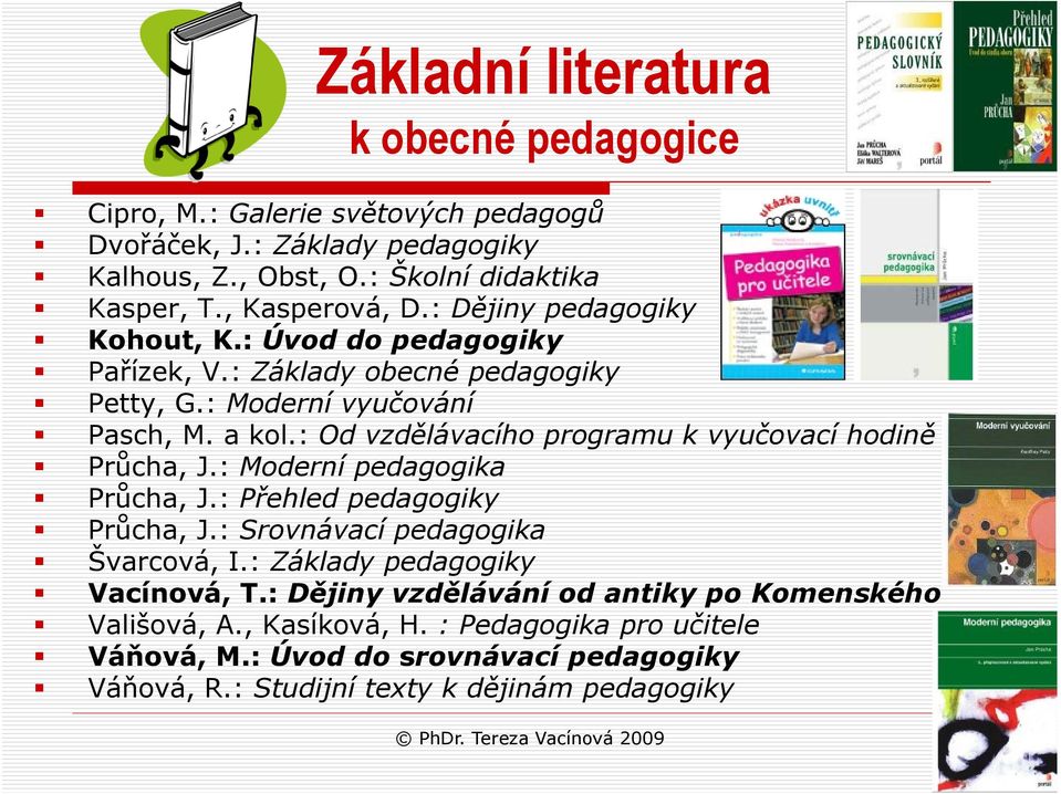 : Od vzdělávacího programu k vyučovací hodině Průcha, J.: Moderní pedagogika Průcha, J.: Přehled pedagogiky Průcha, J.: Srovnávací pedagogika Švarcová, I.