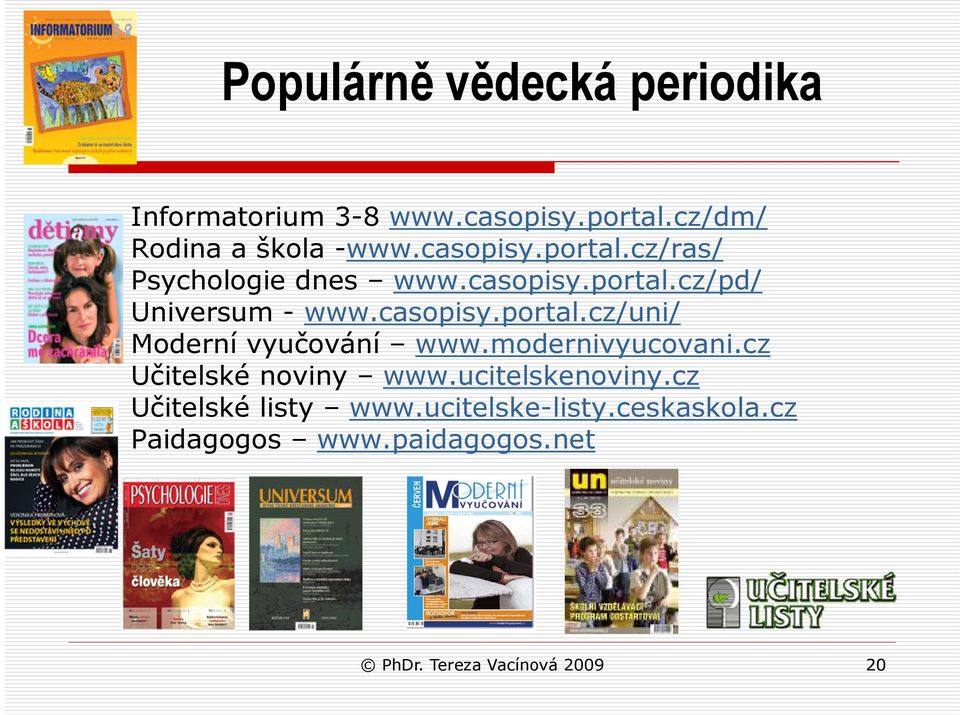 modernivyucovani.cz Učitelské noviny www.ucitelskenoviny.cz Učitelské listy www.ucitelske-listy.