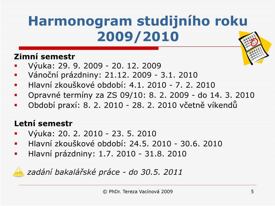 2. 2010-23. 5. 2010 Hlavní zkouškové období: 24.5. 2010-30.6. 2010 Hlavní prázdniny: 1.7. 2010-31.8.