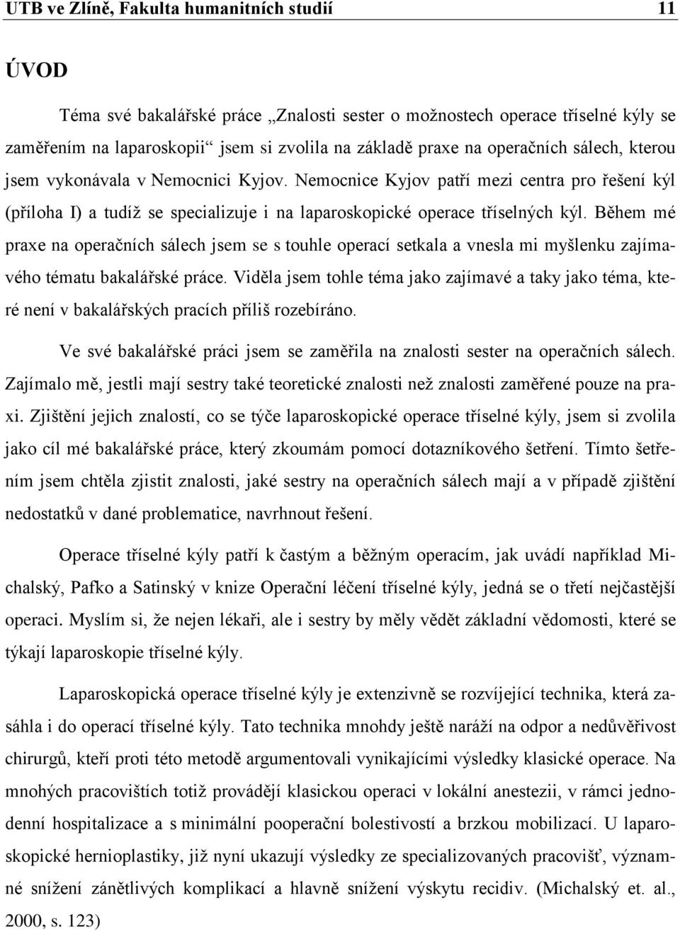 Během mé praxe na operačních sálech jsem se s touhle operací setkala a vnesla mi myšlenku zajímavého tématu bakalářské práce.