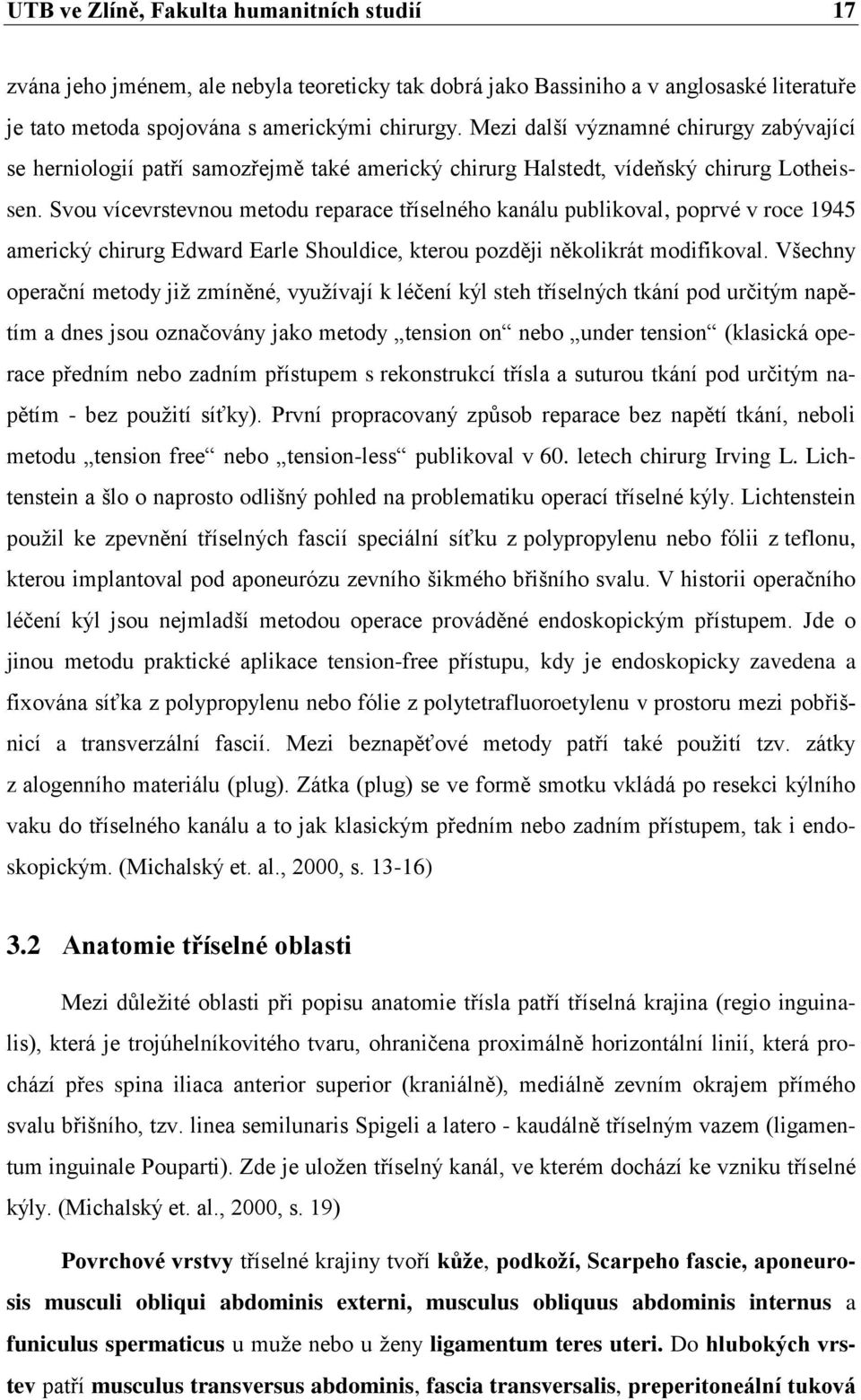 Svou vícevrstevnou metodu reparace tříselného kanálu publikoval, poprvé v roce 1945 americký chirurg Edward Earle Shouldice, kterou později několikrát modifikoval.