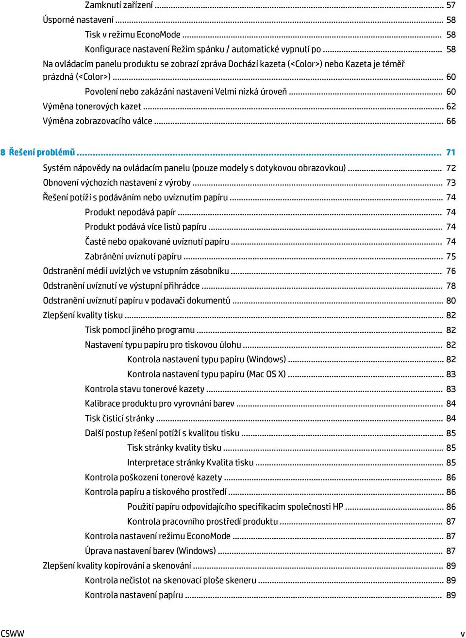 .. 60 Výměna tonerových kazet... 62 Výměna zobrazovacího válce... 66 8 Řešení problémů... 71 Systém nápovědy na ovládacím panelu (pouze modely s dotykovou obrazovkou).