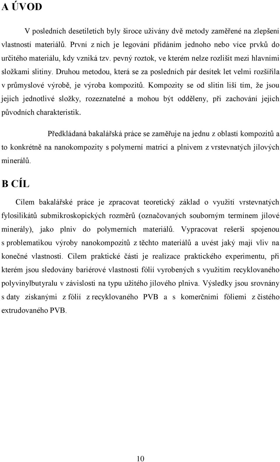 Druhou metodou, která se za posledních pár desítek let velmi rozšířila v průmyslové výrobě, je výroba kompozitů.