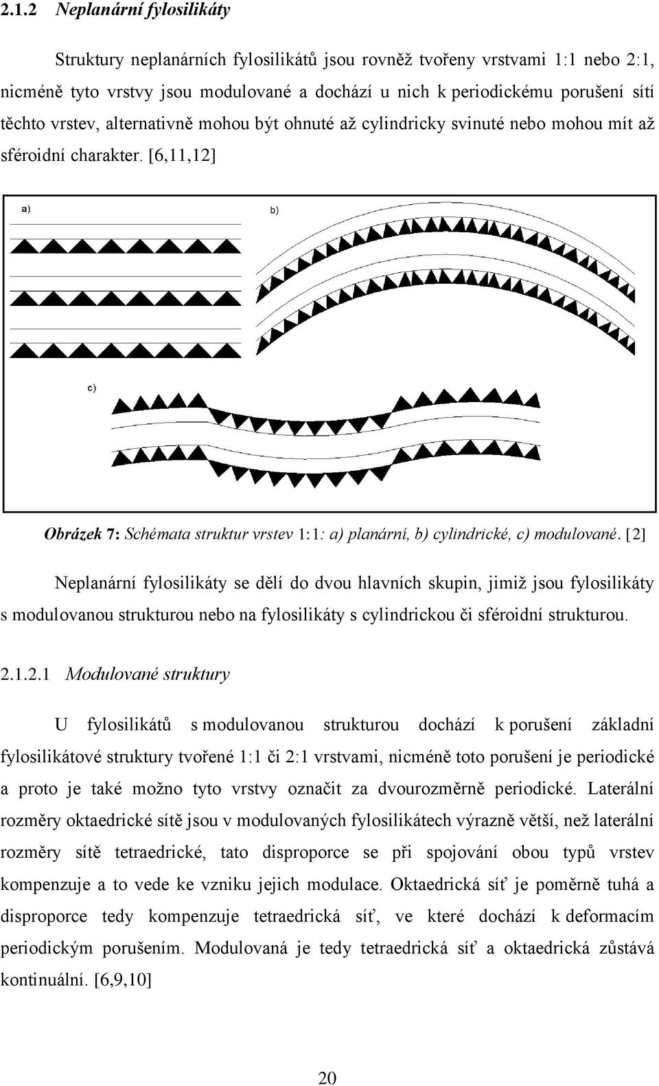 [2] Neplanární fylosilikáty se dělí do dvou hlavních skupin, jimiž jsou fylosilikáty s modulovanou strukturou nebo na fylosilikáty s cylindrickou či sféroidní strukturou. 2.1.2.1 Modulované struktury