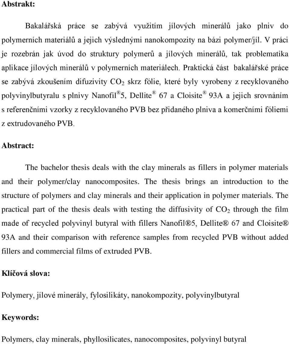 Praktická část bakalářské práce se zabývá zkoušením difuzivity CO 2 skrz fólie, které byly vyrobeny z recyklovaného polyvinylbutyralu s plnivy Nanofil 5, Dellite 67 a Cloisite 93A a jejich srovnáním