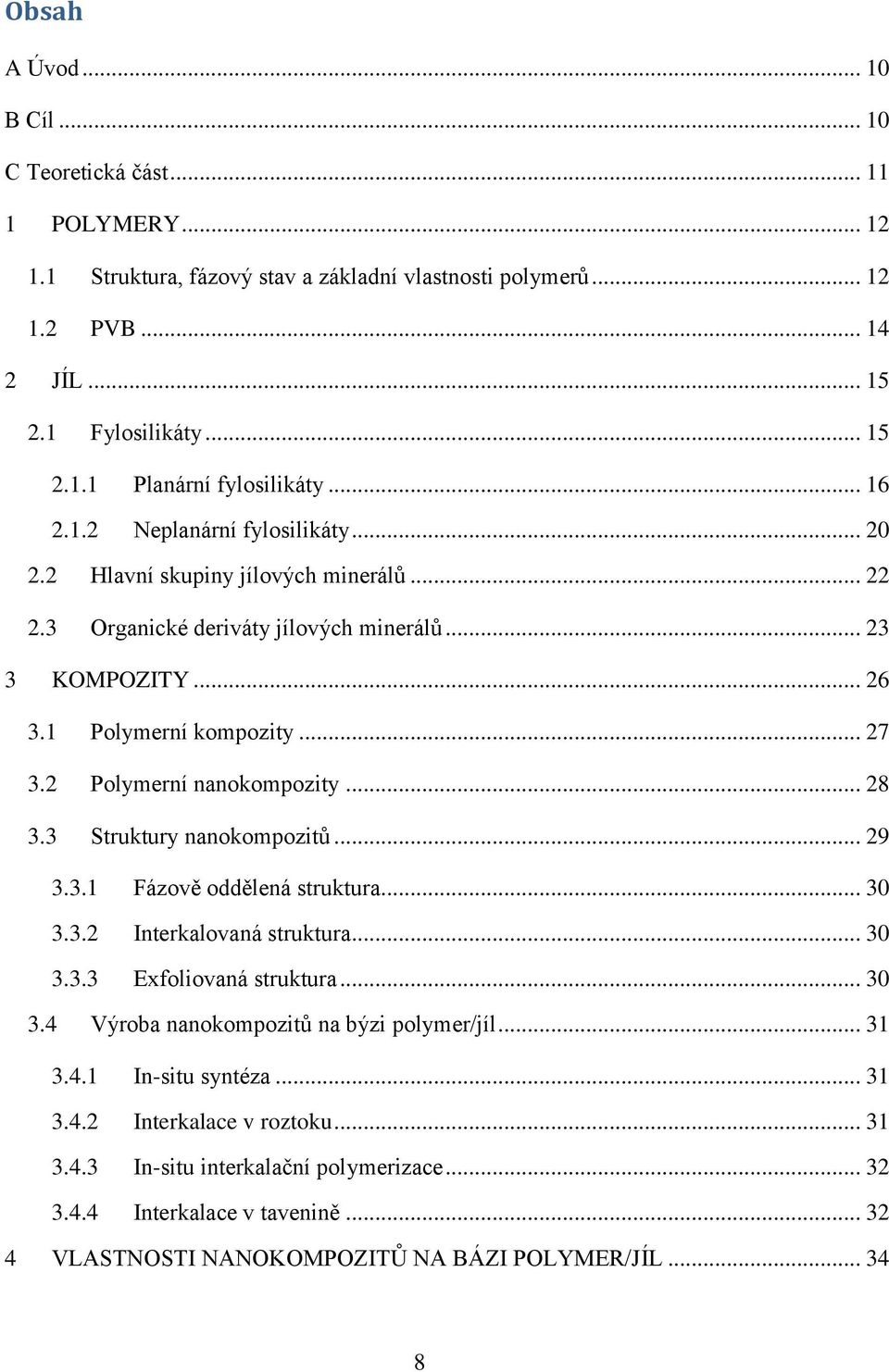 2 Polymerní nanokompozity... 28 3.3 Struktury nanokompozitů... 29 3.3.1 Fázově oddělená struktura... 30 3.3.2 Interkalovaná struktura... 30 3.3.3 Exfoliovaná struktura... 30 3.4 Výroba nanokompozitů na býzi polymer/jíl.