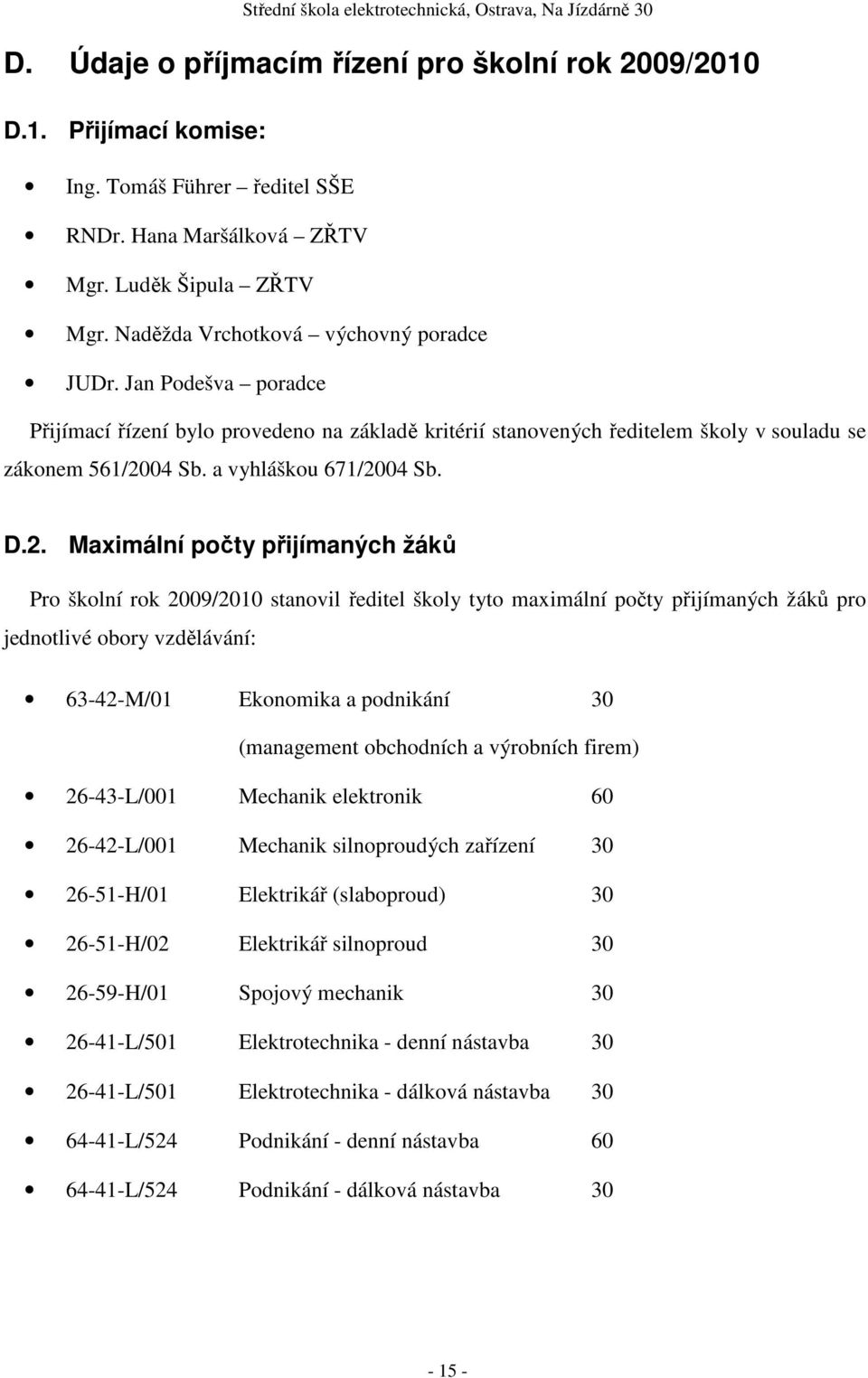 D.2. Maximální počty přijímaných žáků Pro školní rok 2009/2010 stanovil ředitel školy tyto maximální počty přijímaných žáků pro jednotlivé obory vzdělávání: 63-42-M/01 Ekonomika a podnikání 30