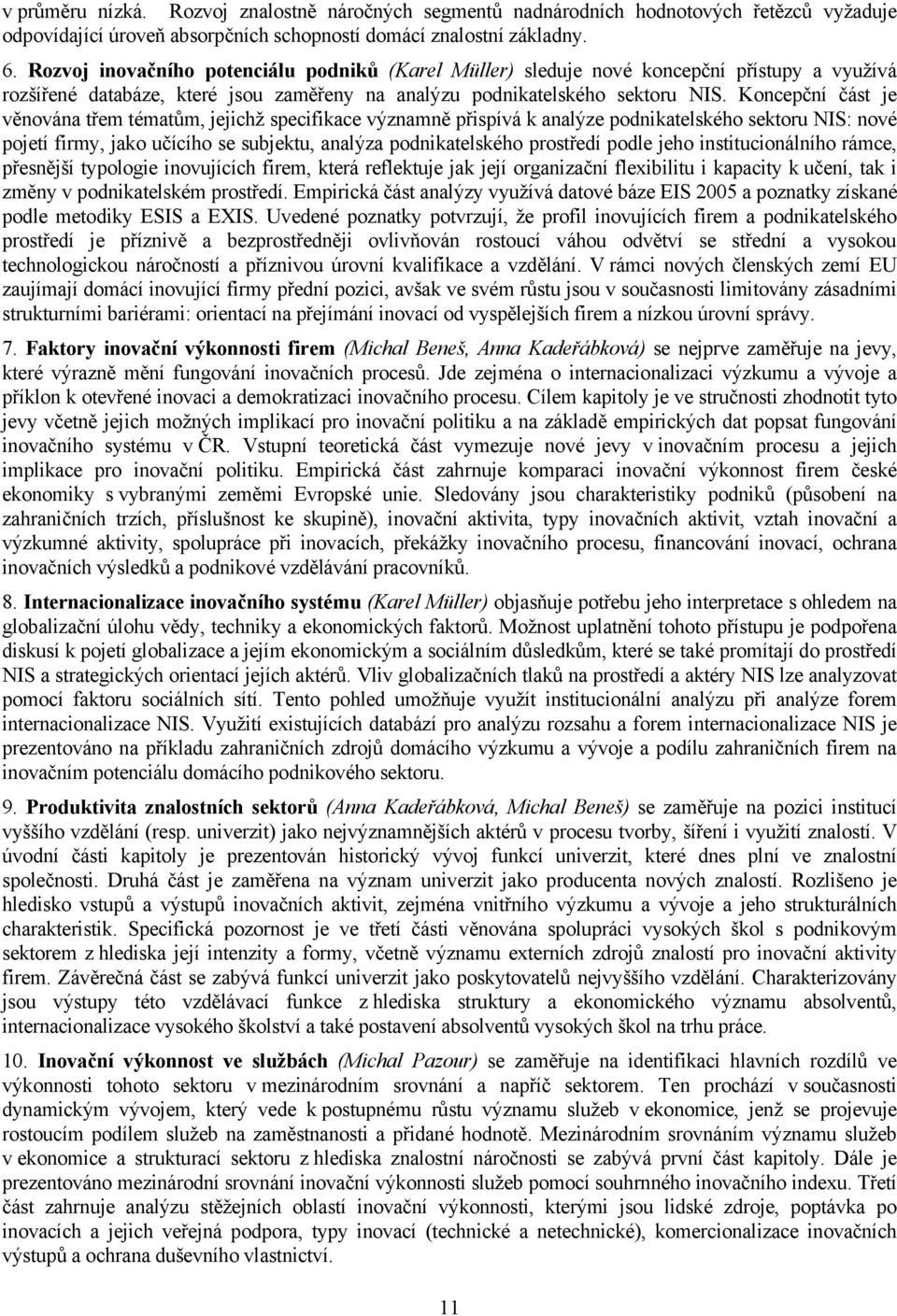 Koncepční část je věnována třem tématům, jejichž specifikace významně přispívá k analýze podnikatelského sektoru NIS: nové pojetí firmy, jako učícího se subjektu, analýza podnikatelského prostředí