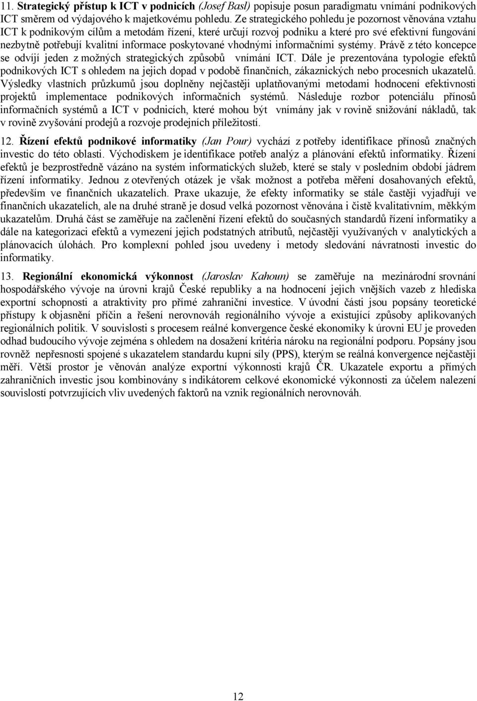 poskytované vhodnými informačními systémy. Právě z této koncepce se odvíjí jeden z možných strategických způsobů vnímání ICT.