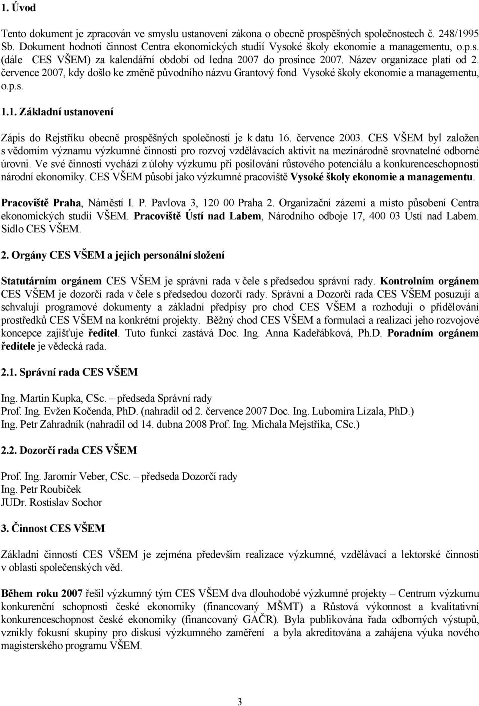 července 2007, kdy došlo ke změně původního názvu Grantový fond Vysoké školy ekonomie a managementu, o.p.s. 1.1. Základní ustanovení Zápis do Rejstříku obecně prospěšných společností je k datu 16.