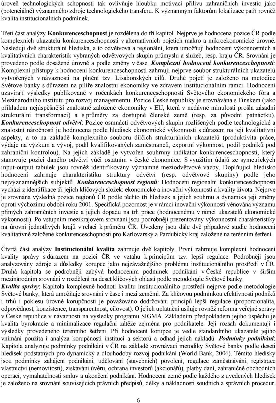 Nejprve je hodnocena pozice ČR podle komplexních ukazatelů konkurenceschopnosti v alternativních pojetích makro a mikroekonomické úrovně.