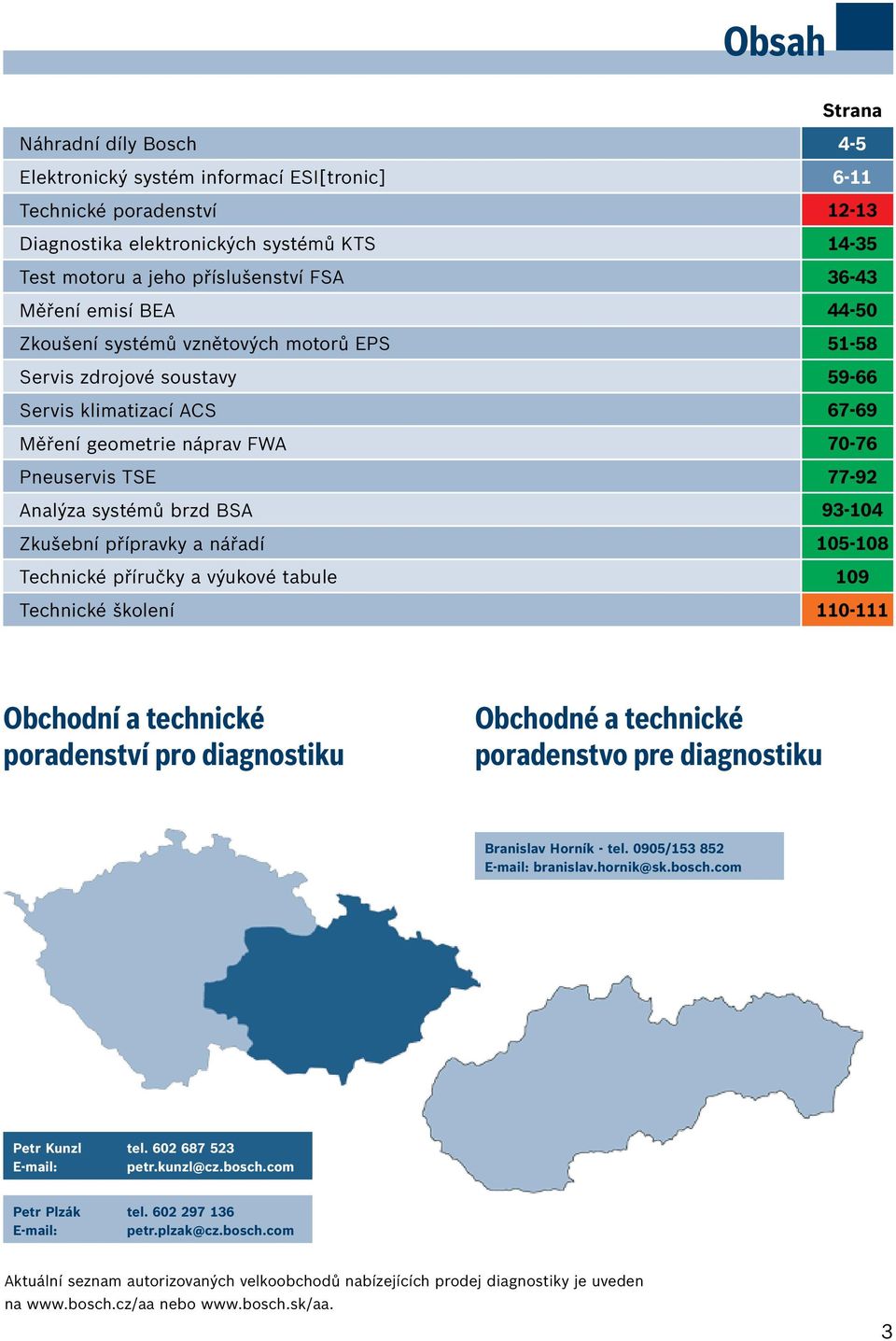 systémů brzd BSA 93-104 Zkušební přípravky a nářadí 105-108 Technické příručky a výukové tabule 109 Technické školení 110-111 Obchodní a technické poradenství pro diagnostiku Obchodné a technické