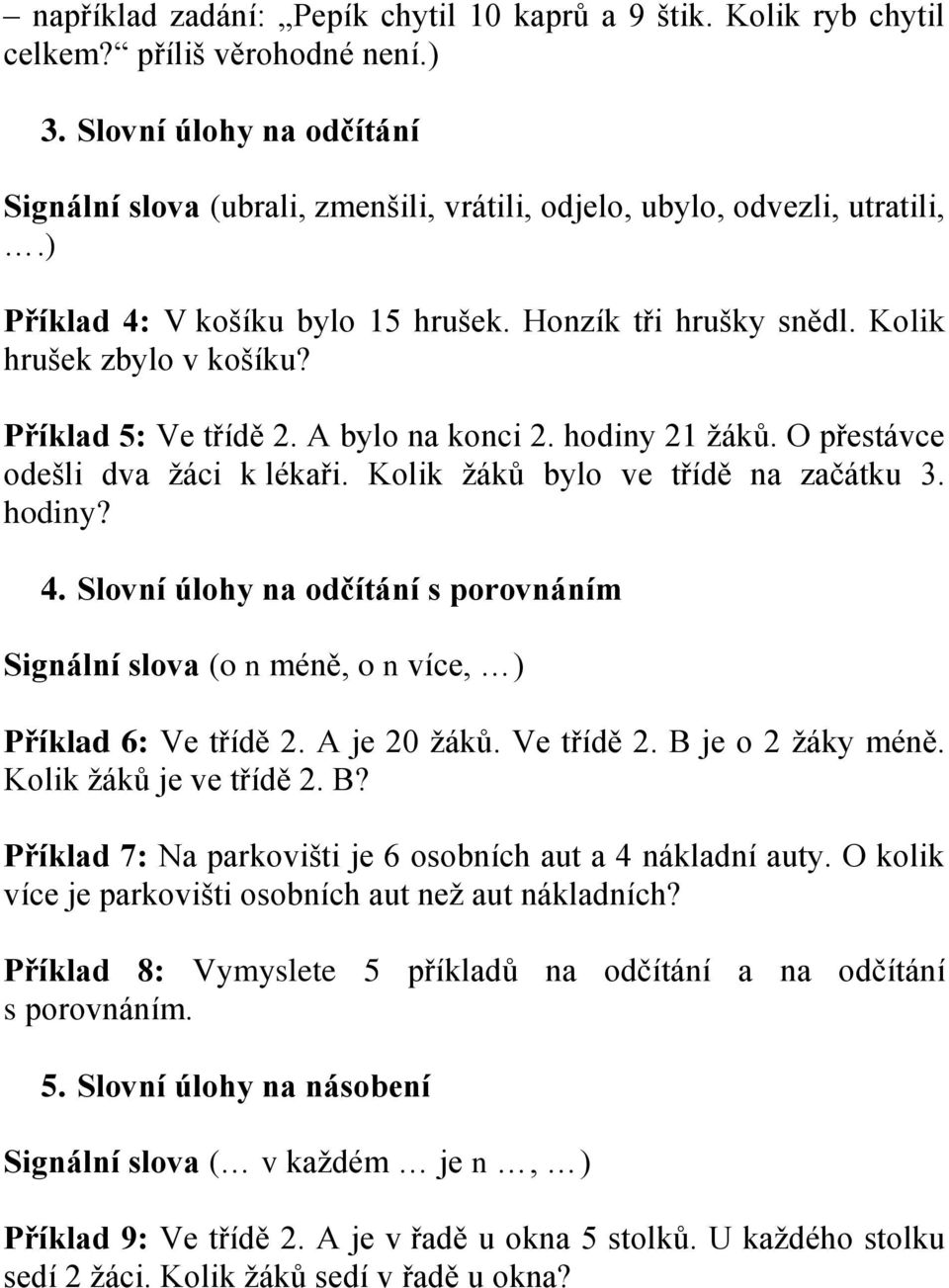 Příklad 5: Ve třídě 2. A bylo na konci 2. hodiny 21 žáků. O přestávce odešli dva žáci k lékaři. Kolik žáků bylo ve třídě na začátku 3. hodiny? 4.