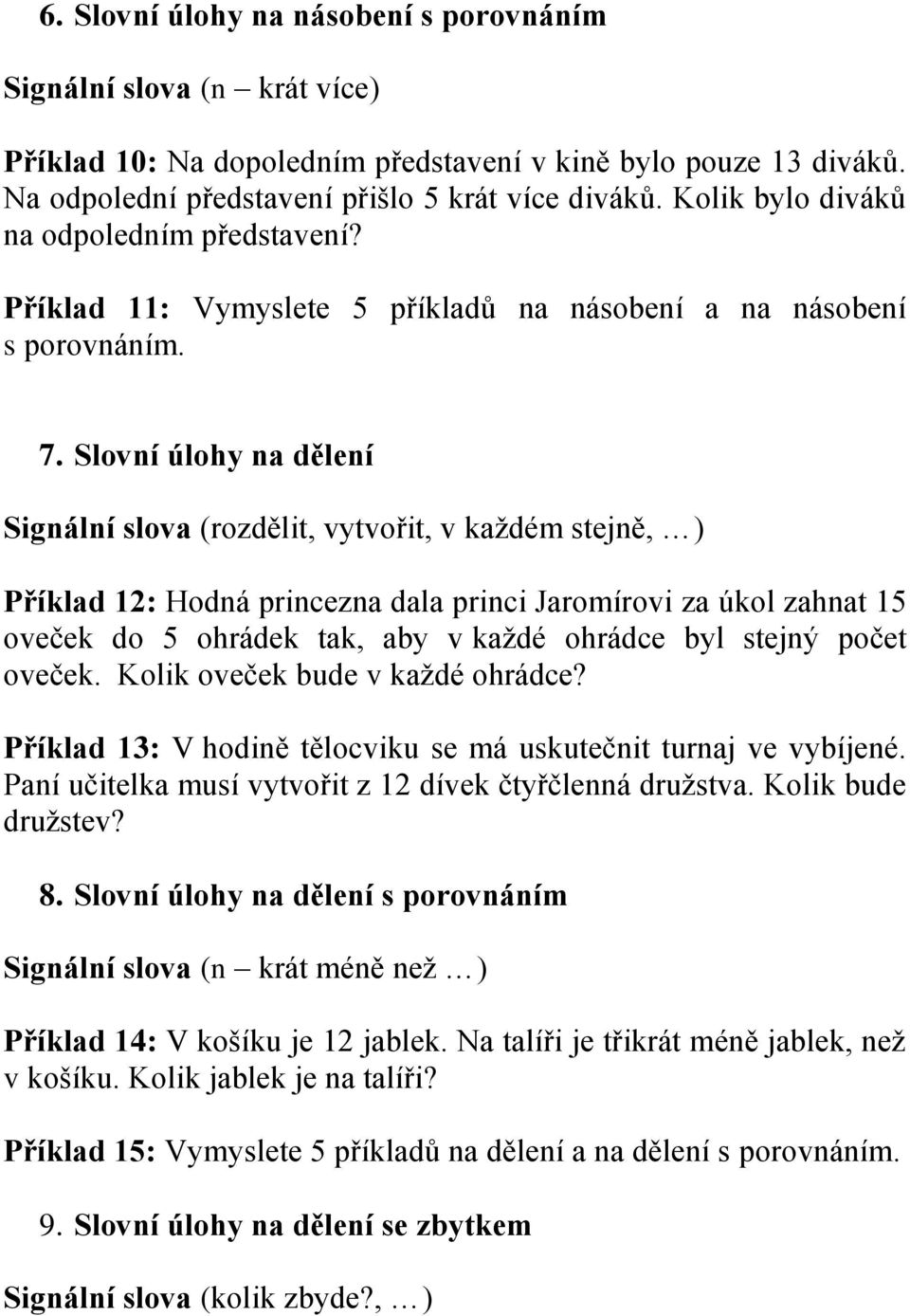 Slovní úlohy na dělení Signální slova (rozdělit, vytvořit, v každém stejně, ) Příklad 12: Hodná princezna dala princi Jaromírovi za úkol zahnat 15 oveček do 5 ohrádek tak, aby v každé ohrádce byl