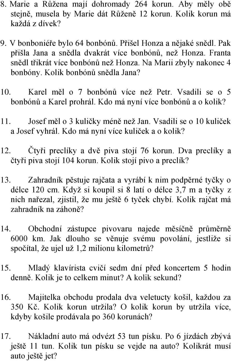 Karel měl o 7 bonbónů více než Petr. Vsadili se o 5 bonbónů a Karel prohrál. Kdo má nyní více bonbónů a o kolik? 11. Josef měl o 3 kuličky méně než Jan. Vsadili se o 10 kuliček a Josef vyhrál.