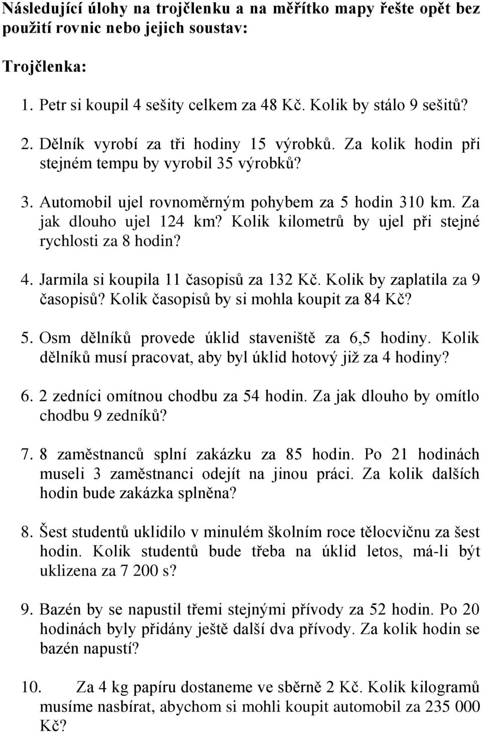 Kolik kilometrů by ujel při stejné rychlosti za 8 hodin? 4. Jarmila si koupila 11 časopisů za 132 Kč. Kolik by zaplatila za 9 časopisů? Kolik časopisů by si mohla koupit za 84 Kč? 5.