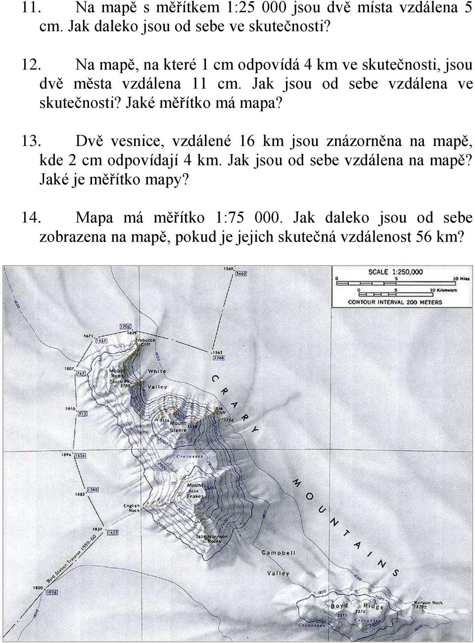 Jaké měřítko má mapa? 13. Dvě vesnice, vzdálené 16 km jsou znázorněna na mapě, kde 2 cm odpovídají 4 km.