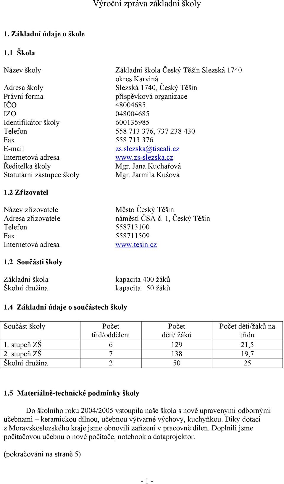 600135985 Telefon 558 713 376, 737 238 430 Fax 558 713 376 E-mail zs.slezska@tiscali.cz Internetová adresa www.zs-slezska.cz Ředitelka školy Mgr. Jana Kuchařová Statutární zástupce školy Mgr.