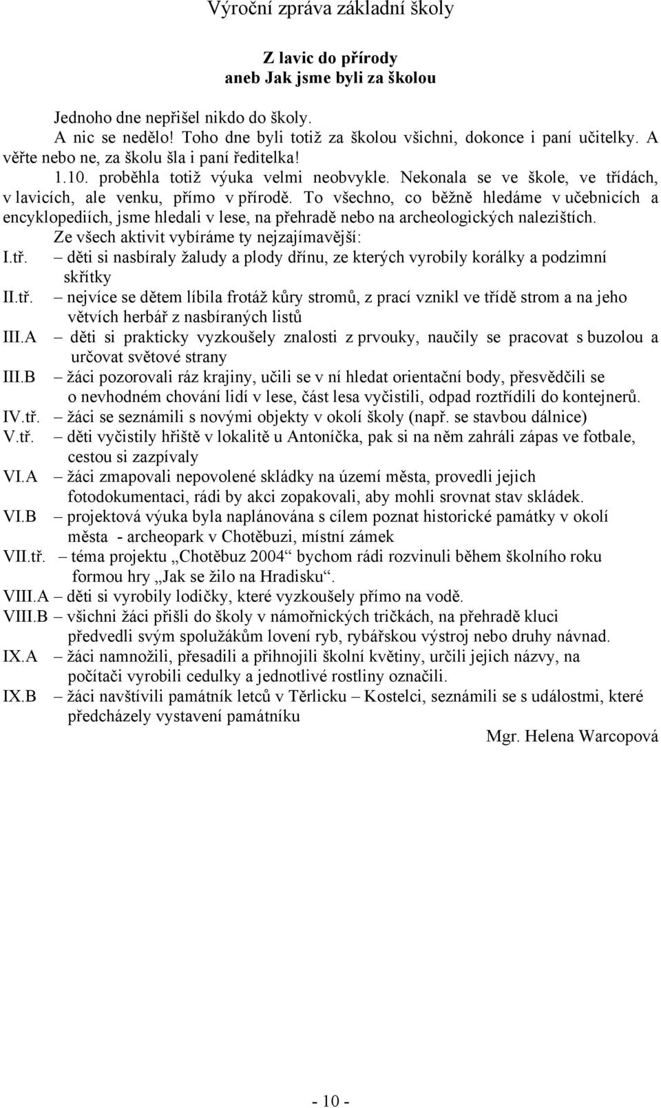 To všechno, co běžně hledáme v učebnicích a encyklopediích, jsme hledali v lese, na přehradě nebo na archeologických nalezištích. Ze všech aktivit vybíráme ty nejzajímavější: I.tř.